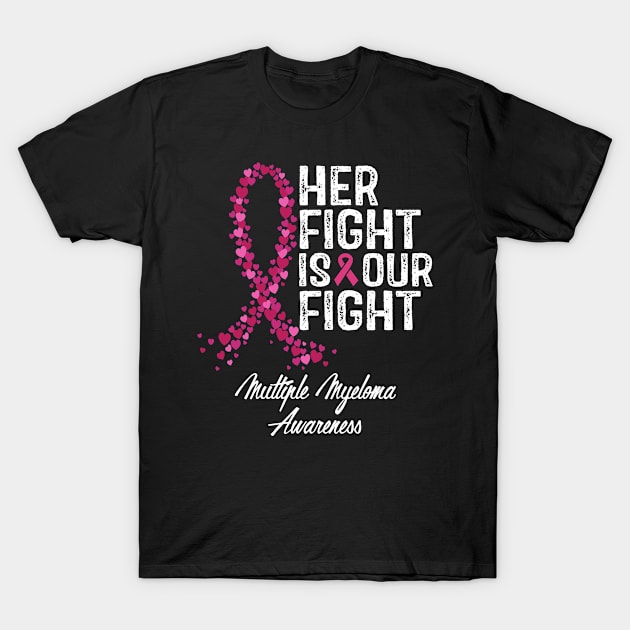 Multiple Myeloma Awareness Her Fight Is Our Fight T-Shirt by RW